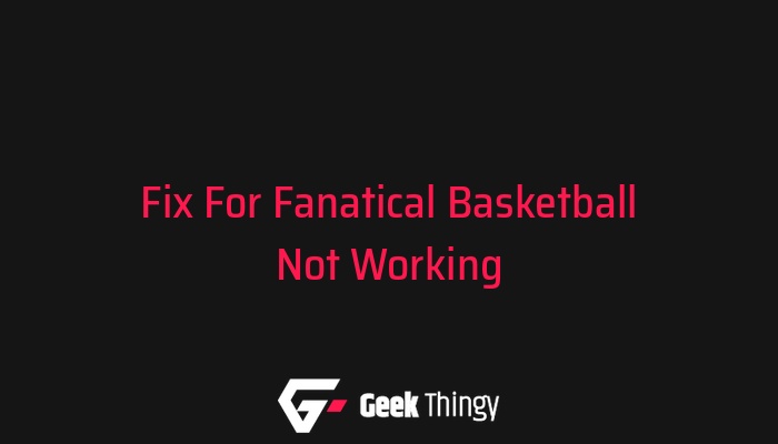Fanatical Basketball Not Working? Check Out These Fixes! - Geek Thingy